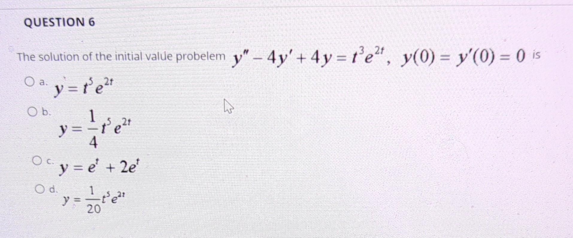 The solution of the initial value probelem \( y^{\prime \prime}-4 y^{\prime}+4 y=t^{3} e^{2 t}, y(0)=y^{\prime}(0)=0 \) \( y=