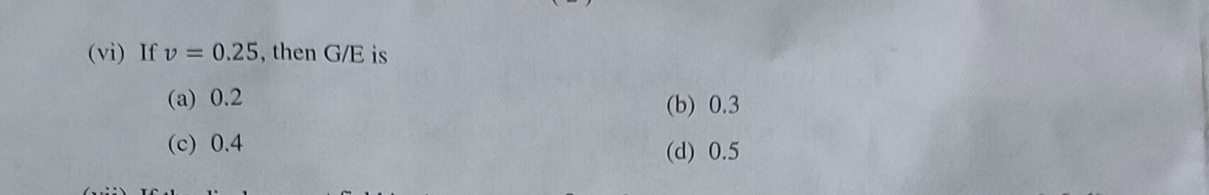 (vi) If \( v=0.25 \), then \( \mathrm{G} / \mathrm{E} \) is (a) 0.2 (c) 0.4