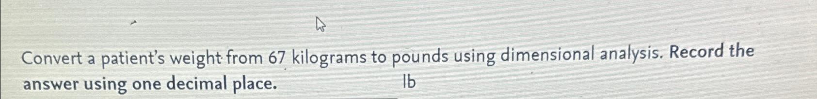 Solved Convert a patient s weight from 67 kilograms to Chegg