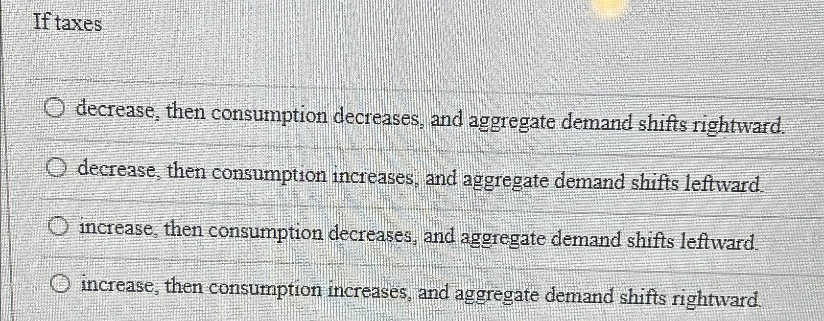 Solved If taxesdecrease, then consumption decreases, and | Chegg.com