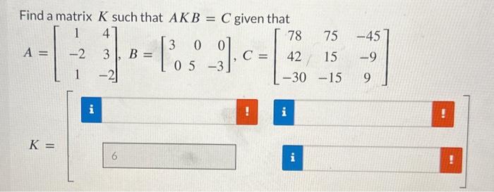 Solved Find a matrix K such that AKB=C given that | Chegg.com