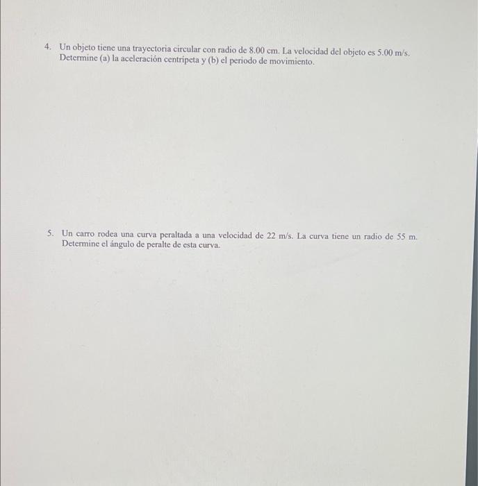 4. Un objeto tiene una trayectoria circular con radio de 8.00 cm. La velocidad del objeto es 5.00 m/s. Determine (a) la acele