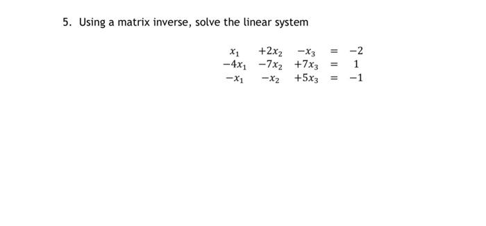 Solved 5. Using a matrix inverse, solve the linear system | Chegg.com