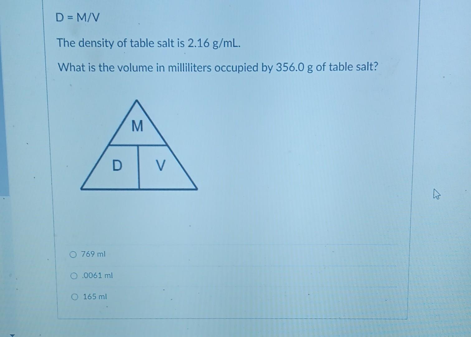 Solved D=M/V The density of table salt is 2.16 g/mL. What is