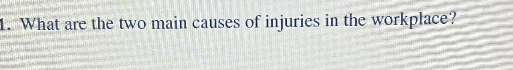 Solved What are the two main causes of injuries in the | Chegg.com