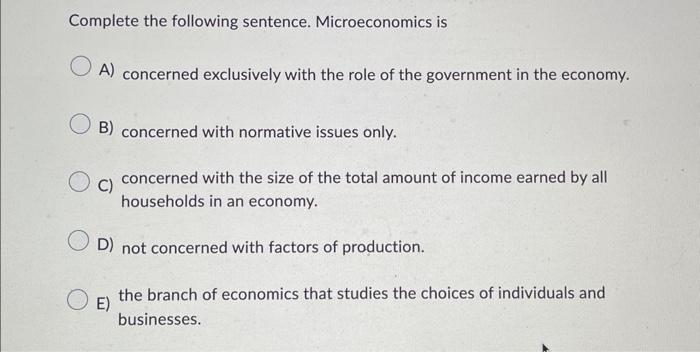 Solved Complete the following sentence. Microeconomics is A) | Chegg.com