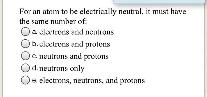 Solved For an atom to be electrically neutral, it must have | Chegg.com