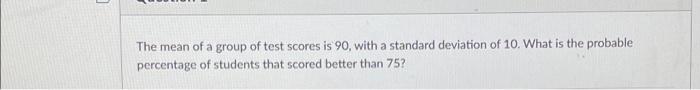 The Mean Of A Group Of Test Scores Is 90 , With A 