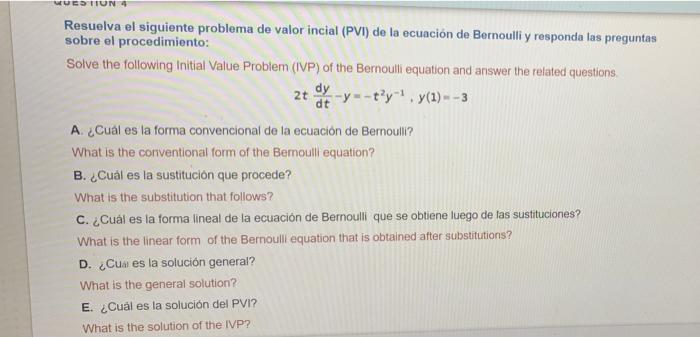 DESTION 4 Resuelva el siguiente problema de valor incial (PVI) de la ecuación de Bernoulli y responda las preguntas sobre el