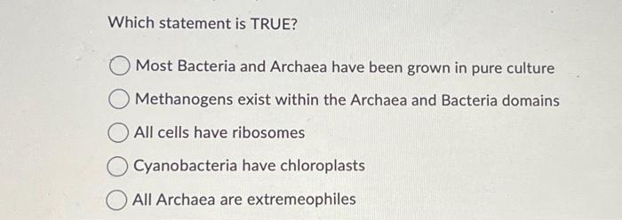 Solved Which statement is TRUE? Most Bacteria and Archaea | Chegg.com