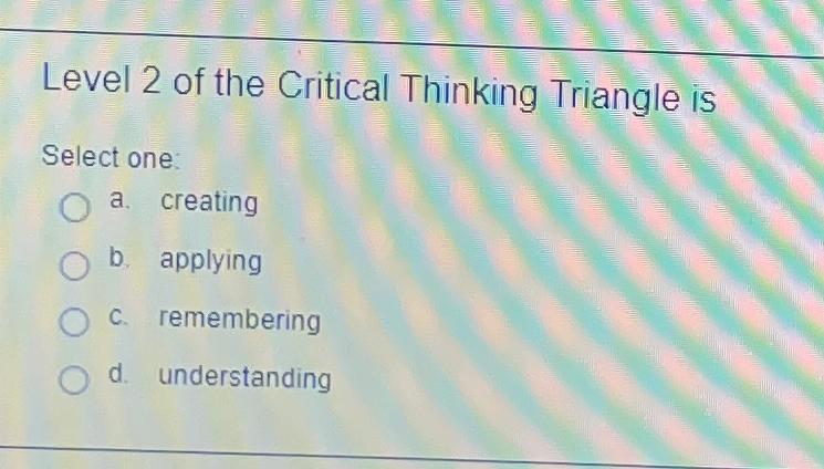 Solved Level 2 ﻿of the Critical Thinking Triangle isSelect | Chegg.com