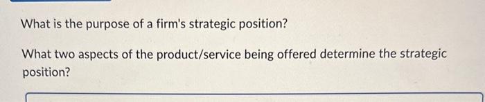 Solved What is the purpose of a firm's strategic position? | Chegg.com