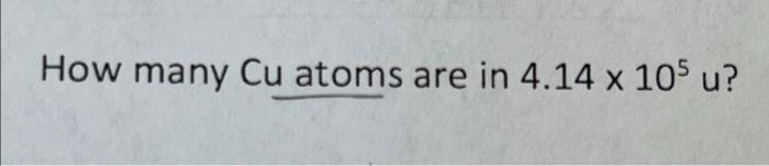 Solved How many Cu atoms are in 4.14 x 105 u? | Chegg.com