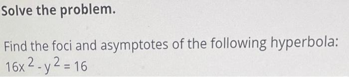 Solved Solve the problem. Find the foci and asymptotes of | Chegg.com