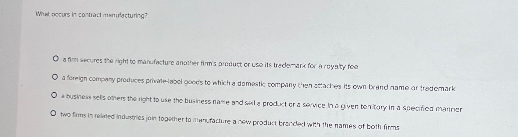 Solved What occurs in contract manufacturing?a firm secures 