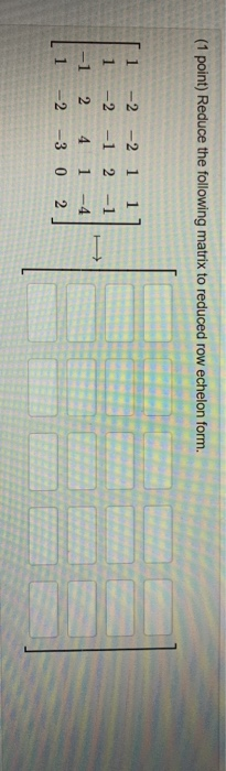 Solved (1 point) Reduce the following matrix to reduced row | Chegg.com