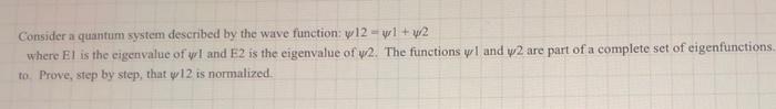 Consider a quantum system described by the wave function: \( \psi 12=\psi 1+\psi 2 \)
where \( \mathrm{EI} \) is the eigenval