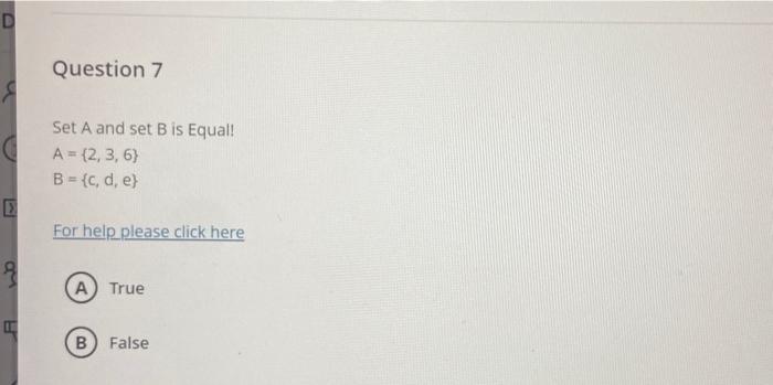 Question 7
Set \( A \) and set \( B \) is Equal!
\[
\begin{array}{l}
A=\{2,3,6\} \\
B=\{c, d, e\}
\end{array}
\]
For help ple