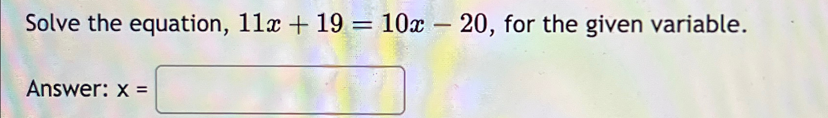 Solved Solve the equation, 11x+19=10x-20, ﻿for the given | Chegg.com