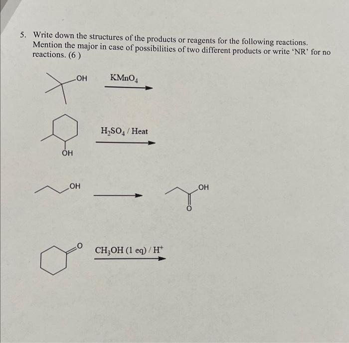 5. Write down the structures of the products or reagents for the following reactions. Mention the major in case of possibilit