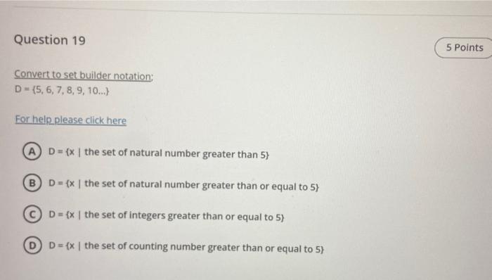 \[
D=\{5,6,7,8,9,10 \ldots\}
\]
Eor help please click here
(A) \( D=\{x \mid \) the set of natural number greater than 5\( \}