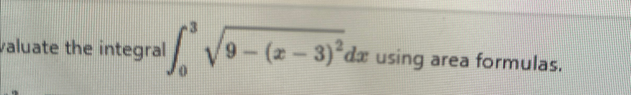 Solved Evaluate the integral ∫039-(x-3)22dx ﻿using area | Chegg.com