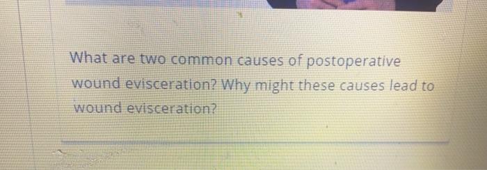 What are two common causes of postoperative wound evisceration? Why might these causes lead to wound evisceration?