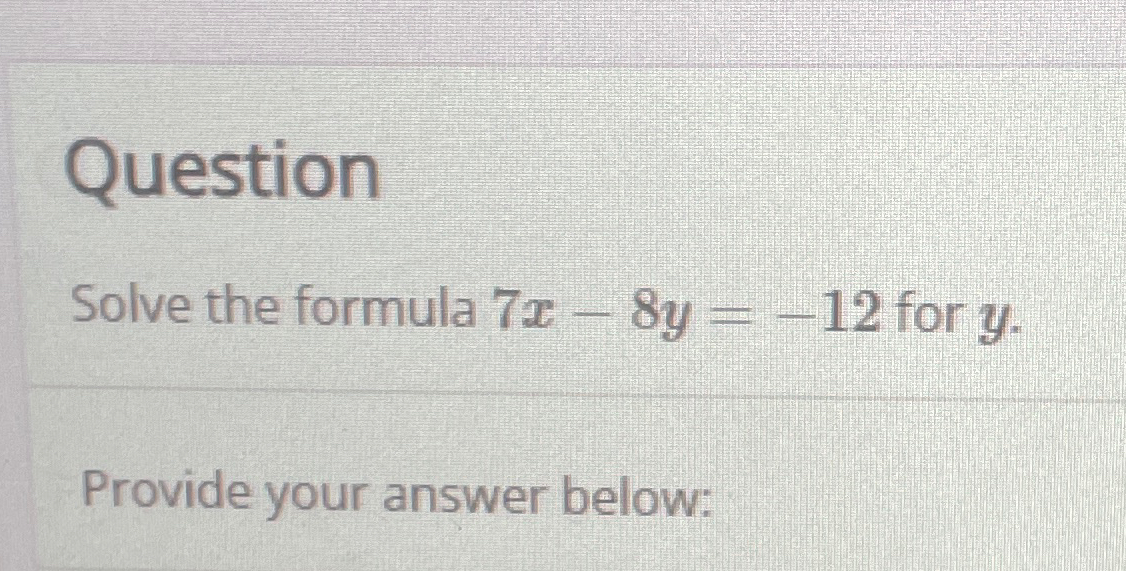 solved-questionsolve-the-formula-7x-8y-12-for-y-provide-chegg