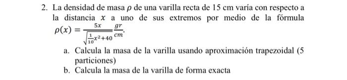 2. La densidad de masa \( \rho \) de una varilla recta de \( 15 \mathrm{~cm} \) varía con respecto a la distancia \( x \) a u