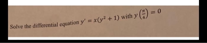 Solved = 0 Solve the differential equation y' = x(y2 + 1) | Chegg.com