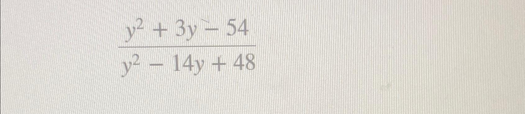 Solved y2+3y-54y2-14y+48 | Chegg.com