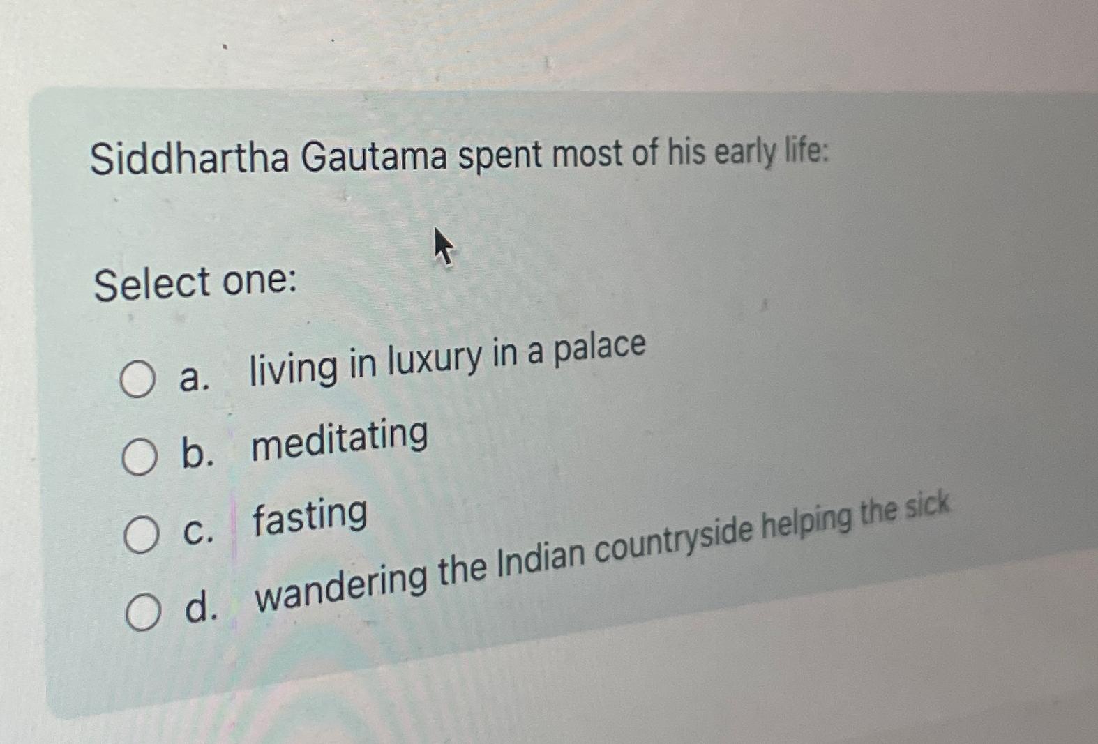 Solved Siddhartha Gautama spent most of his early | Chegg.com
