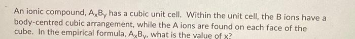 Solved An ionic compound, AxBy has a cubic unit cell. Within | Chegg.com