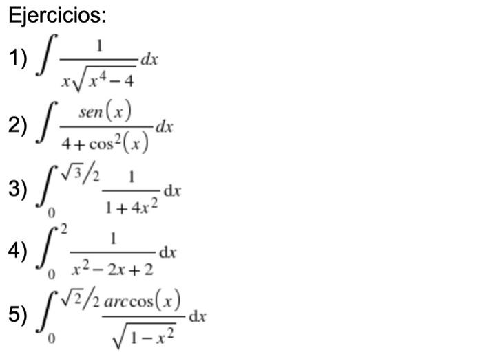 Ejercicios: 1 1) S. √x4-4 2) S sen(x) 4+ cos²(x) dx 3) √√³/2 1 dx 1+4x² 0 1 1) [² dx x²-2x+2 0 5) √²/2 arccos(x) 1-x² 4) -dx