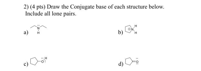 Solved 2) (4 Pts) Draw The Conjugate Base Of Each Structure | Chegg.com