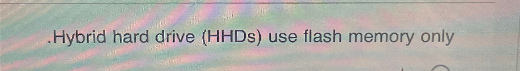 Solved Hybrid hard drive (HHDs) ﻿use flash memory only (T/F) | Chegg.com