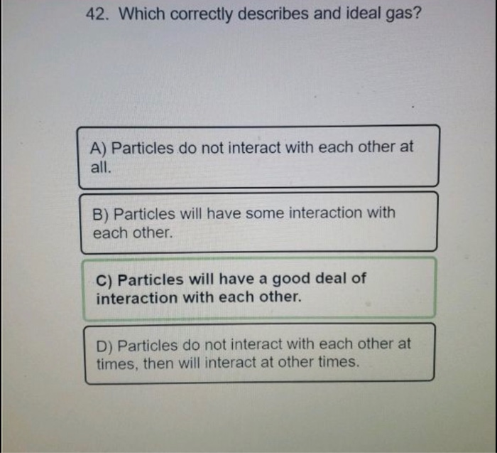 Solved 42. Which correctly describes and ideal gas? A) | Chegg.com