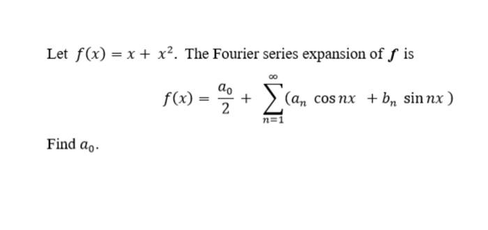 Solved Let f(x) = x + x2. The Fourier series expansion of is | Chegg.com