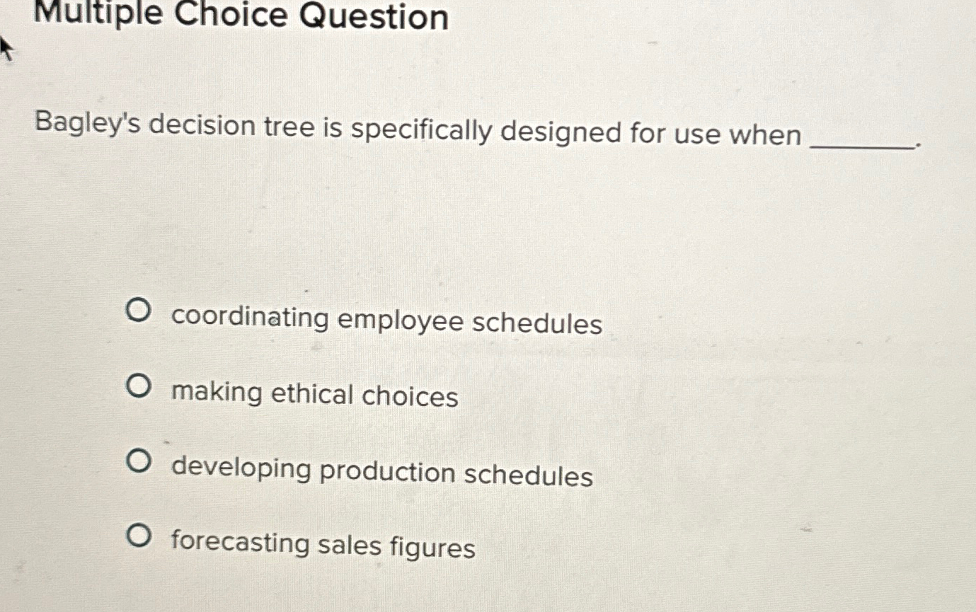 Solved Multiple Choice QuestionBagley's decision tree is