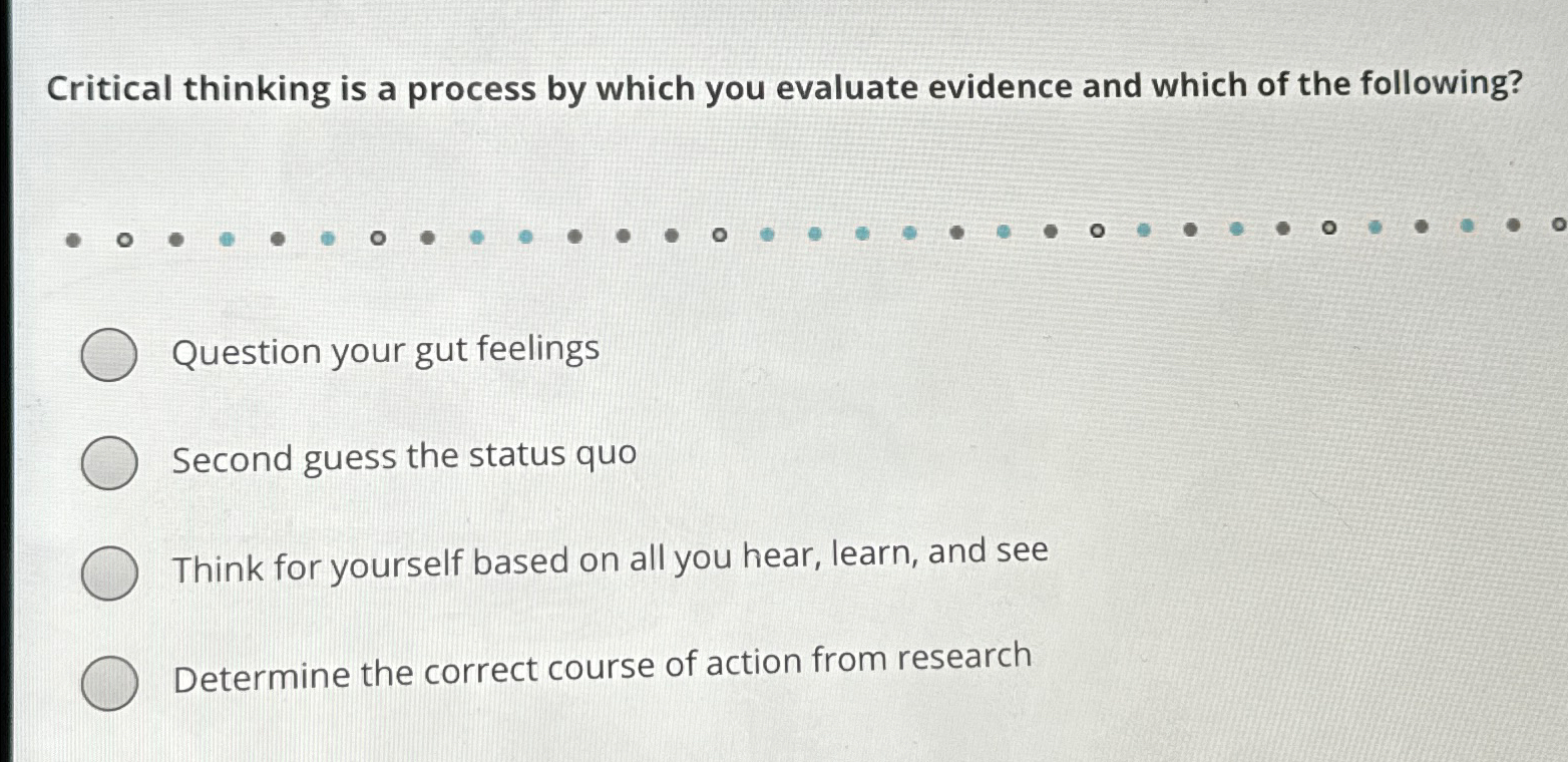 Solved Critical thinking is a process by which you evaluate | Chegg.com