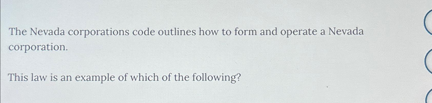 Solved The Nevada corporations code outlines how to form and | Chegg.com