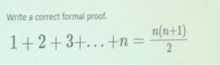 Solved Write a correct formal proof. 1+2+3+…+n=2n(n+1) | Chegg.com
