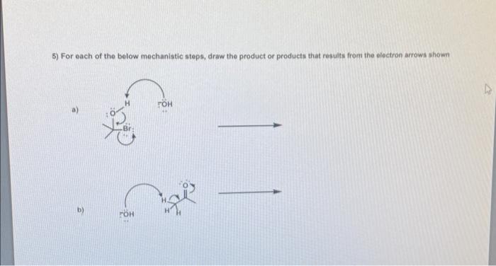 Solved 5) For each of the below mechanistic steps, draw the | Chegg.com