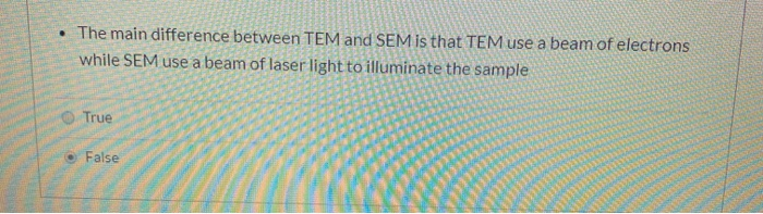 Solved • The main difference between TEM and SEM is that TEM | Chegg.com