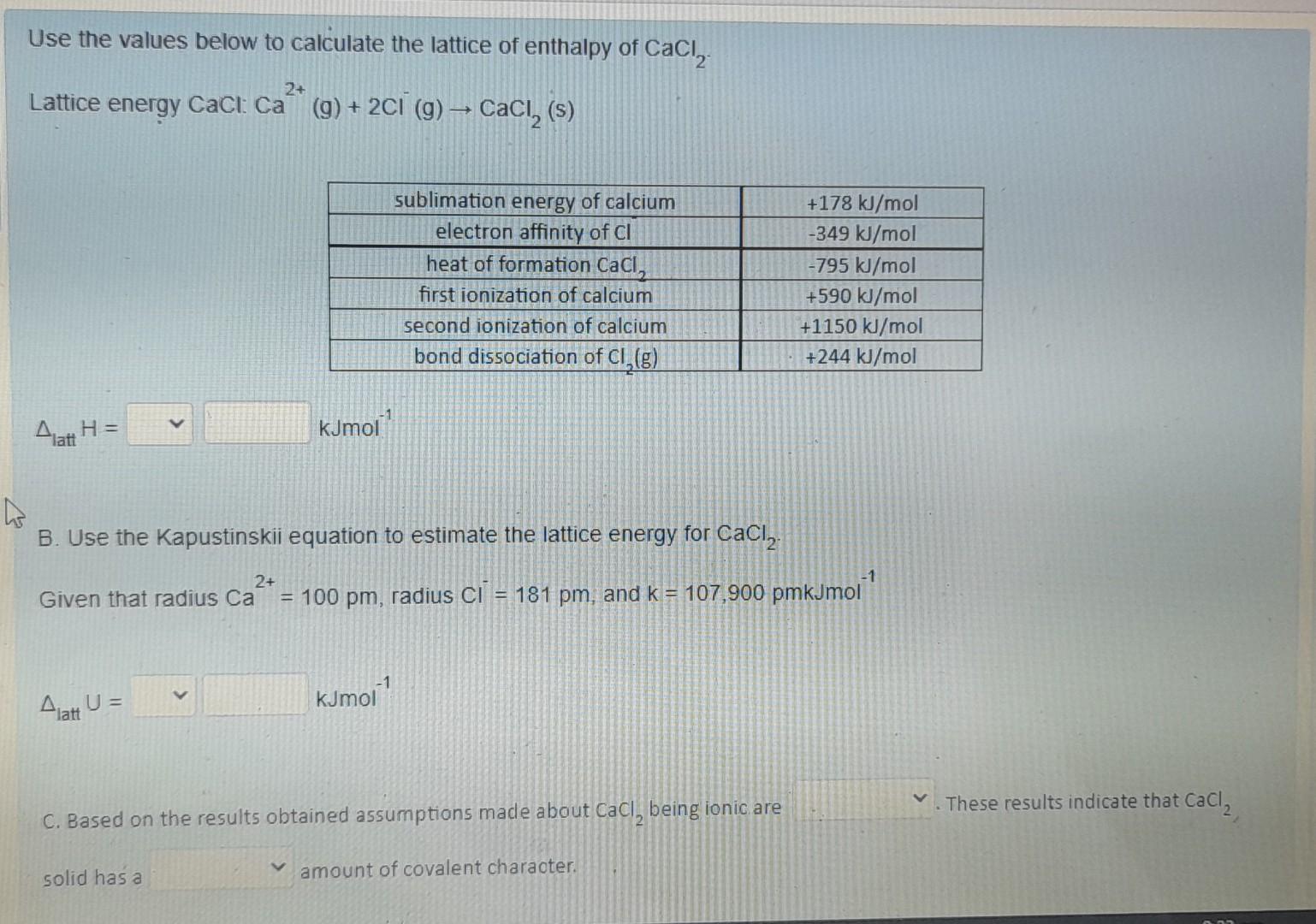 Use the values below to calculate the lattice of enthalpy of \( \mathrm{CaCl}_{2} \).
Lattice energy \( \mathrm{CaCl}^{2+} \m