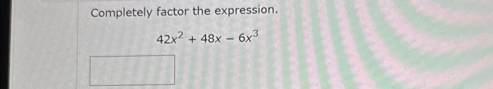 solved-completely-factor-the-expression-42x2-48x-6x3-chegg