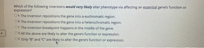 Which of the following inversions would very likely alter phenotype via affecting an essential genes function or expression?