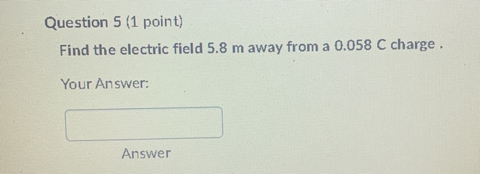 Solved Question 5 (1 Point) Find The Electric Field 5.8 M | Chegg.com