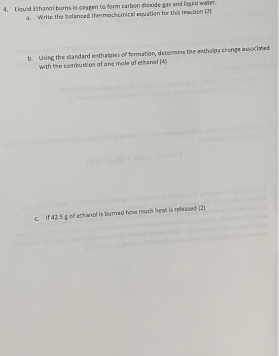 4. Liquid Ethanol burns in oxygen to form carbon dioxide gas and liquid water.
a. Write the balanced thermochemical equation
