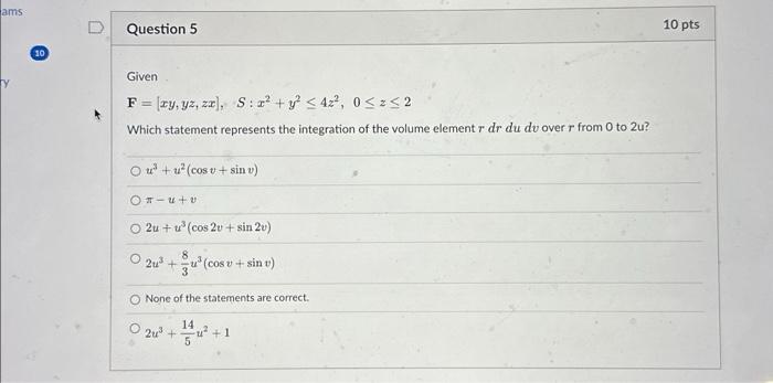 Solved Given F=[xy,yz,zx],S:x2+y2≤4z2,0≤z≤2 Which statement | Chegg.com